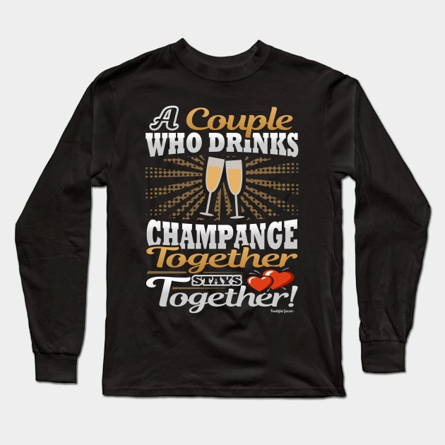 A Couple Who Drinks Champagne Together Stays Together Long Sleeve T-Shirt by YouthfulGeezer